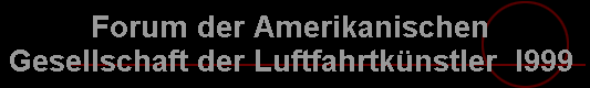 Forum der Amerikanischen  
 Gesellschaft der Luftfahrtk�nstler  l999